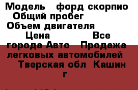  › Модель ­ форд скорпио › Общий пробег ­ 207 753 › Объем двигателя ­ 2 000 › Цена ­ 20 000 - Все города Авто » Продажа легковых автомобилей   . Тверская обл.,Кашин г.